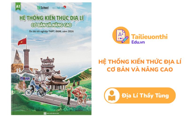 Hệ thống kiến thức Địa Lí cơ bản và nâng cao ôn thi TN THPT  ĐGNL 2026 Thầy Tùng PDF